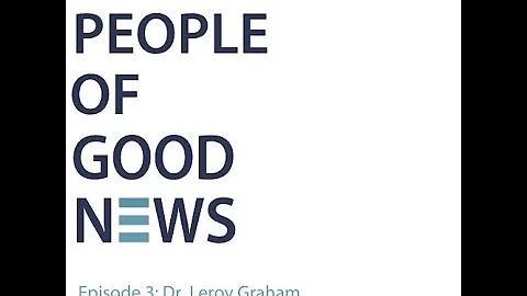 People of Good News #3 Dr. Leroy Graham