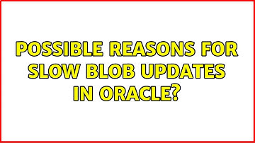 Possible reasons for slow BLOB updates in Oracle?