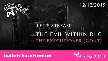 Whitney Plays Extra Life 2019 - The Evil Within DLC: The Executioner (Cont)