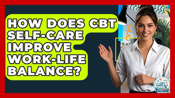 How Does CBT Self-care Improve Work-life Balance? - CBT Toolkit