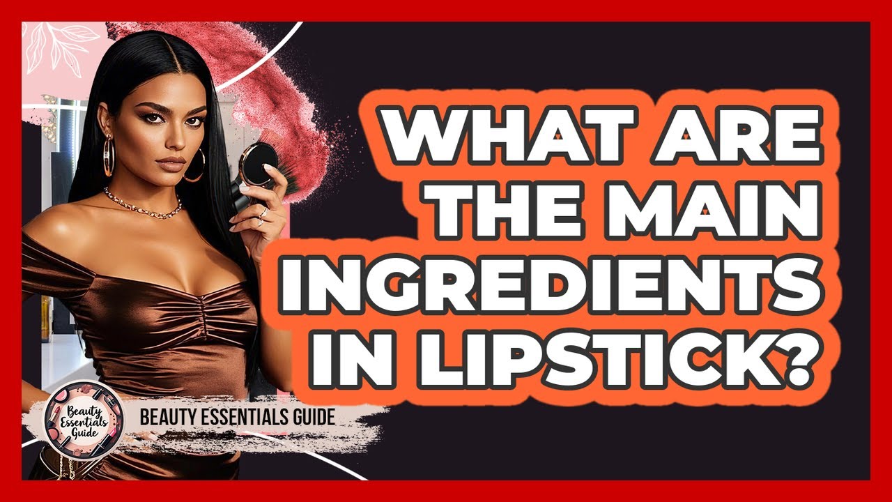 What Are The Main Ingredients In Lipstick? - Beauty Essentials Guide