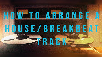 How To Make A Breakbeat/House Track [Arrangement Tips]