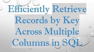 Efficiently Retrieve Records by Key Across Multiple Columns in SQL