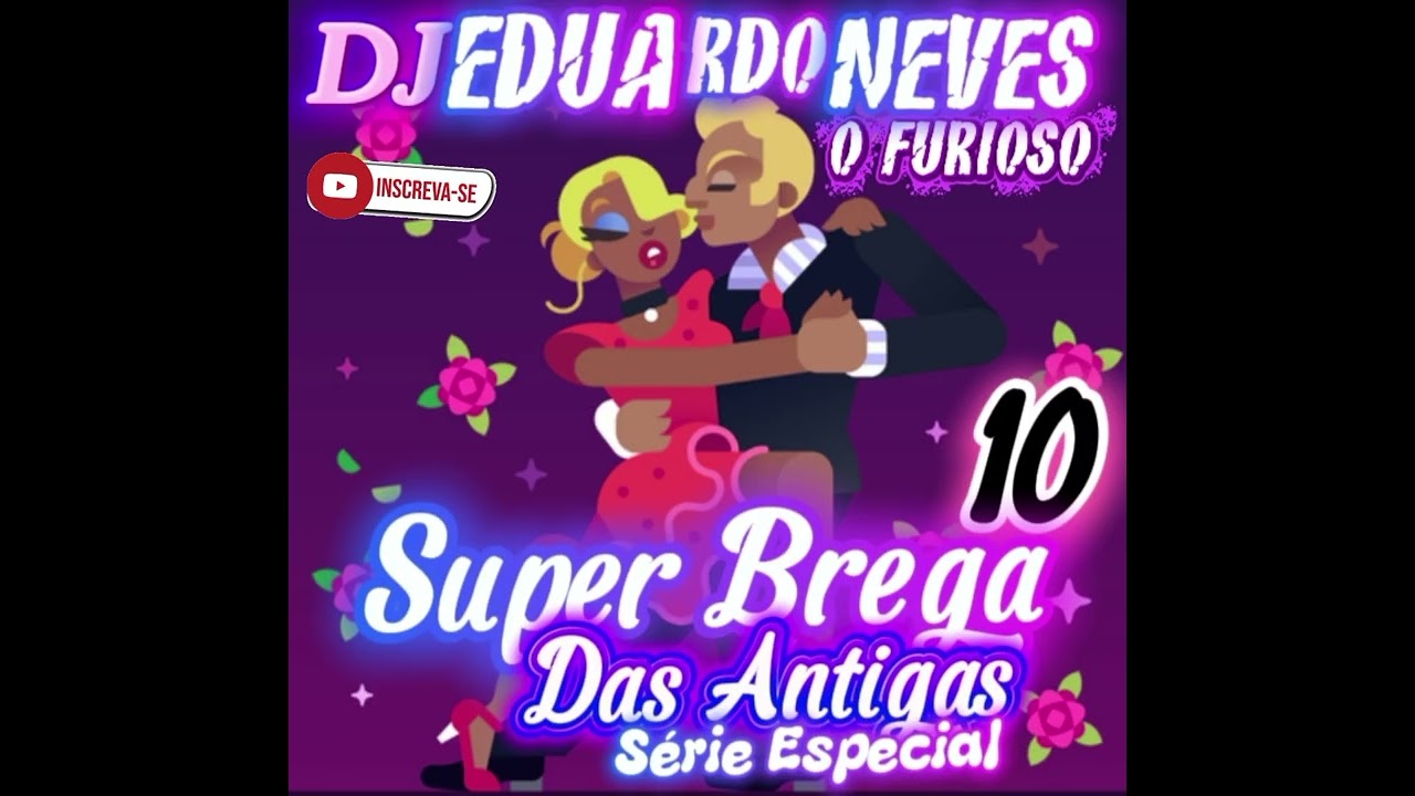 DJ EDUARDO NEVES O FURIOSO - SUPER BREGA DAS ANTIGAS 10 SÉRIE ESPECIAL 