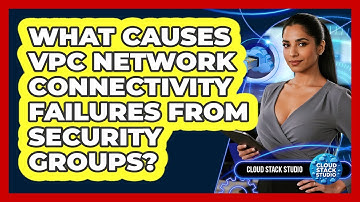 What Causes VPC Network Connectivity Failures From Security Groups? - Cloud Stack Studio