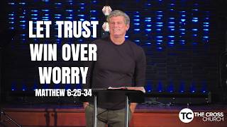 LET TRUST WIN OVER WORRY - Matthew 6:25-34 2026/05/31