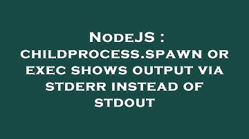 NodeJS : childprocess.spawn or exec shows output via stderr instead of stdout