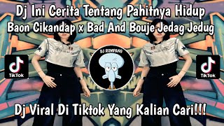 DJ INI CERITA TENTANG PAHITNYA HIDUP BAON CIKADAP X BAD END BOUJEE VIRAL TIKTOK FULL SONG  TERBARU