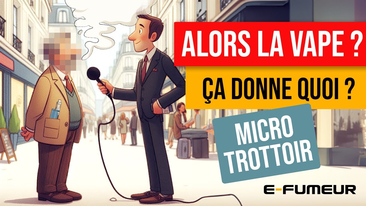 Micro-trottoir d'utilisateurs de cigarette electronique, leur parcours, un bilan ?  - E-Fumeur