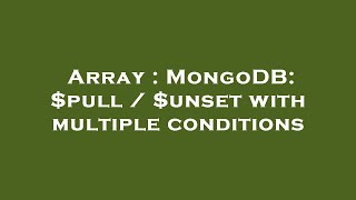 Array : MongoDB: $pull / $unset with multiple conditions