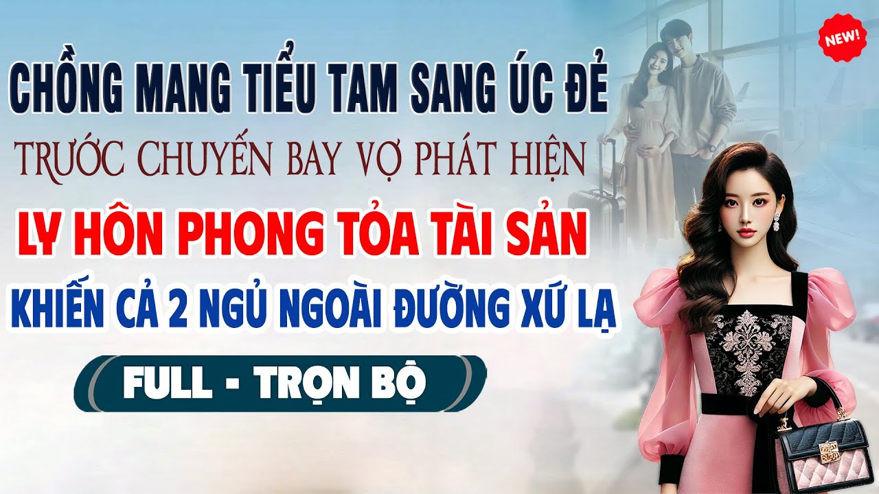 💖Truyện Ngôn Tình CHỒNG MANG TIỂU TAM SANG ÚC ĐẺ Vợ Ly Hôn Khóa Tài Khoản Khiến Cả 2 Ngủ Ngoài Đường
