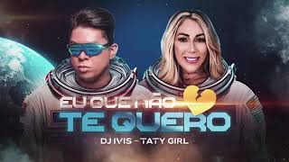 EU QUE NÃO TE QUERO  - Dj Ivis e Taty Girl (CD Deejay Hits)