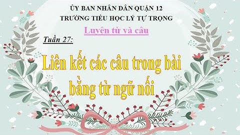 LTT- Luyện từ và câu lớp 5 tuần 27_ Bài: Liên kết các câu trong bài bằng từ ngữ nối.