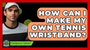 How Can I Make My Own Tennis Wristband? - The Racket Xpert