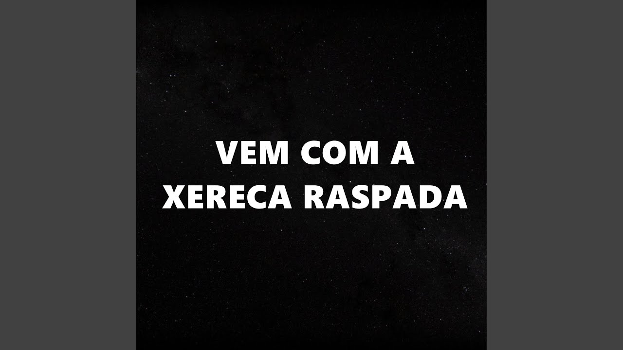 Vem Com a Xereca Raspada - YouTube