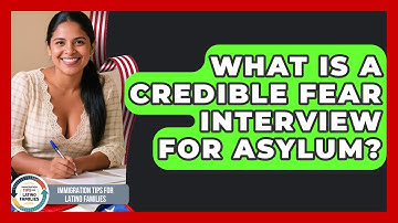 What Is A Credible Fear Interview For Asylum? - Immigration Tips for Latino Families