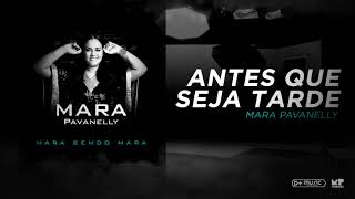 Mara Pavanelly - Antes Que Seja Tarde (Mara Sendo Mara)