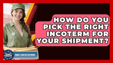How Do You Pick The Right Incoterm For Your Shipment? - Smart Logistics Network