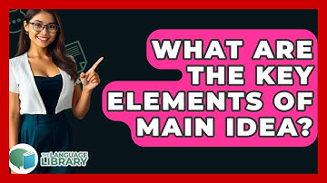What Are The Key Elements Of Main Idea? - The Language Library