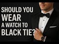 Should you wear a watch to black tie?