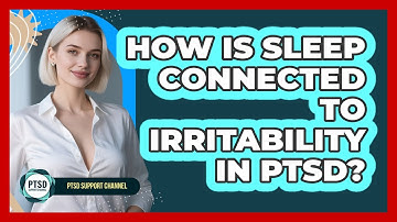 How Is Sleep Connected To Irritability In PTSD? - PTSD Support Channel