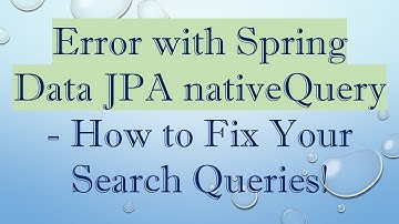 Error with Spring Data JPA nativeQuery - How to Fix Your Search Queries!