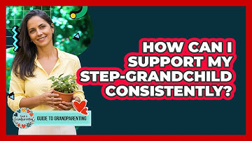 How Can I Support My Step-Grandchild Consistently?