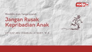 Jangan Rusak Kepribadian Anak (MATA) - Ustadz Abu Ihsan Al-Atsary, M.A.