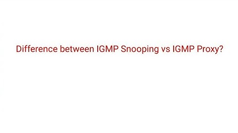 Difference between IGMP Snooping vs IGMP Proxy?