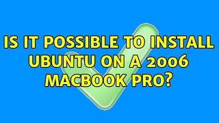 Ubuntu: Is it possible to install Ubuntu on a 2006 macbook pro (2 Solutions!!)