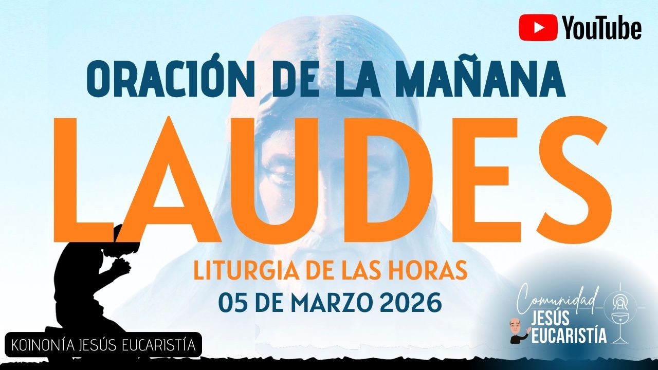 LAUDES DEL DÍA DE HOY, JUEVES 5 DE MARZO 2026. ORACIÓN DE LA MAÑANA