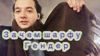 Разговорный влог: зачем шарфу гендер ?
