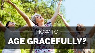How to age gracefully | Spiritual Enlightenment | Coping oldage problems