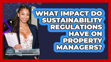 What Impact Do Sustainability Regulations Have On Property Managers? - Mastering Property Management