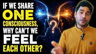 If We Share One Consciousness, Why Cant We Feel Each Others Pain?