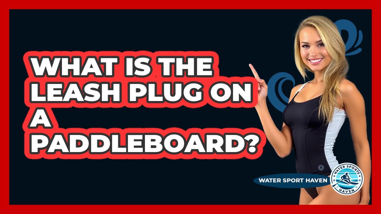 What Is the Leash Plug on a Paddleboard?