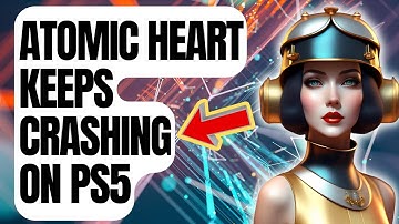 How To Fix Atomic Heart Keeps Crashing On PS5