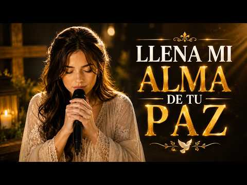 🕊️💖 LLENA MI ALMA DE TU PAZ, SEÑOR | Música Cristiana para Calmar la Ansiedad y el Temor 🙏✨