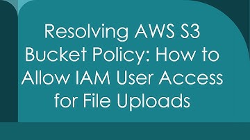 Resolving AWS S3 Bucket Policy: How to Allow IAM User Access for File Uploads