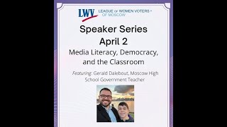 League of Women Voters of Moscow, ID Speaker Series -- Media Literacy, Democracy and the Classroom