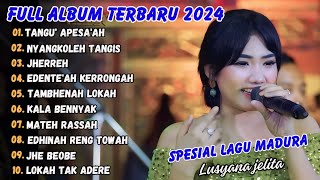 TANGU APESA'AH - LUSYANA JELITA FULL ALBUM LAGU MADURA TERBARU 2024