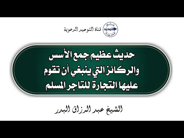 حديث عظيم جمع الأسس والركائز التي ينبغي أن تقوم عليها التجارة للتاجر المسلم | الشيخ عبدالرزاق البدر
