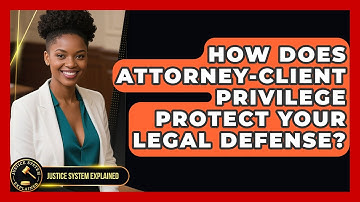 How Does Attorney-Client Privilege Protect Your Legal Defense? - Justice System Explained
