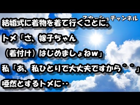 結婚式に着物を着て行くことに。トメ「さ、嫁子ちゃん（着付け）はじめましょうねｗ」　私「あ、私一人で大丈夫ですから＾＾」唖然とするトメに・・・ 【スカッと】