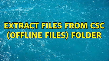 Extract files from CSC (offline files) folder (3 Solutions!!)