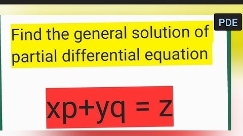 Find the general solution of partial differential equation  xp+yq = z