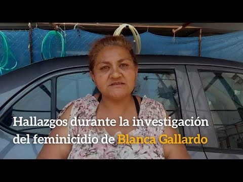 Hallazgos criminales durante la investigación del feminicidio de Blanca Gallardo