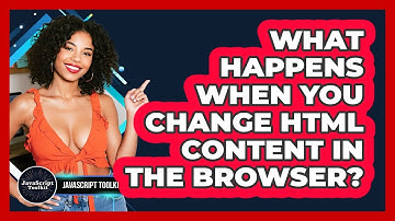 What Happens When You Change HTML Content In The Browser? - JavaScript Toolkit