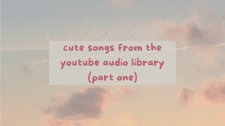 cute songs from youtube library ♥ no copyright ♥ royalty free music