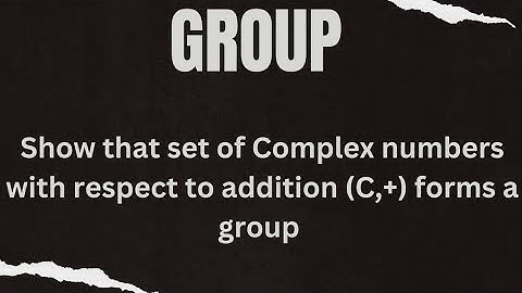 Show that set of Complex numbers with respect to operation of addition forms a group | Group Theory